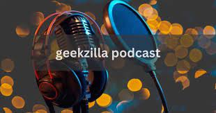 Geekzilla Podcast: Navigating the Realm of Geek Culture