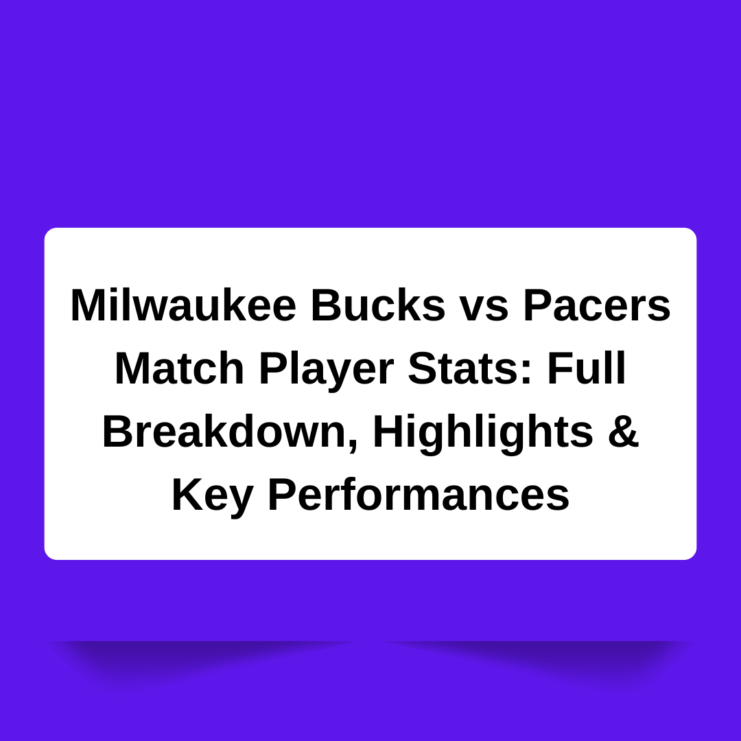 Milwaukee Bucks vs Pacers Match Player Stats: Full Breakdown, Highlights & Key Performances