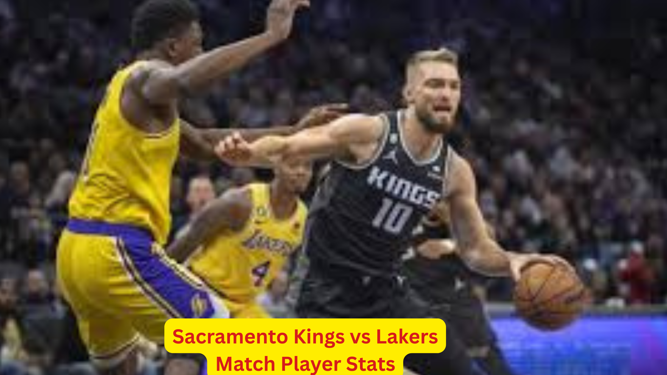 Sacramento Kings vs Lakers Match Player Stats: Analyzing the Key Performances